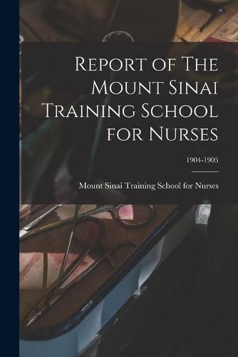 Cover image for Report of The Mount Sinai Training School for Nurses; 1904-1905