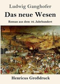 Cover image for Das neue Wesen (Grossdruck): Roman aus dem 16. Jahrhundert