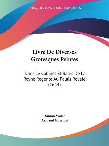 Cover image for Livre de Diverses Grotesques Peintes: Dans Le Cabinet Et Bains de La Reyne Regente Au Palais Royale (1644)