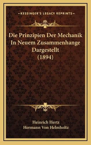 Die Prinzipien Der Mechanik in Neuem Zusammenhange Dargestellt (1894)