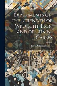 Cover image for Experiments on the Strength of Wrought-Iron and of Chain-Cables