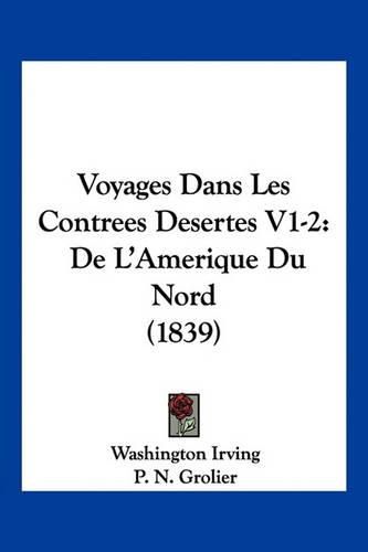 Voyages Dans Les Contrees Desertes V1-2: de L'Amerique Du Nord (1839)