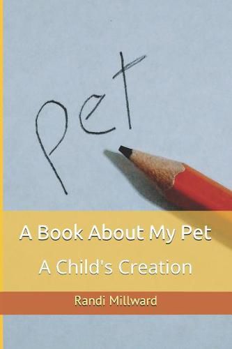 A Book about My Pet: A Child's Creation