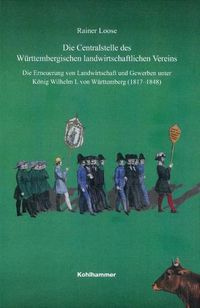 Cover image for Die Centralstelle Des Wurttembergischen Landwirtschaftlichen Vereins: Die Erneuerung Von Landwirtschaft Und Gewerben Unter Konig Wilhelm I. Von Wurttemberg (1817-1848)