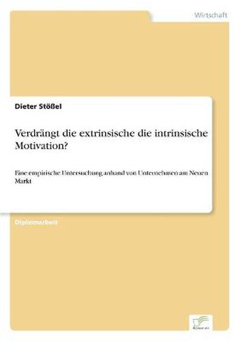 Cover image for Verdrangt die extrinsische die intrinsische Motivation?: Eine empirische Untersuchung anhand von Unternehmen am Neuen Markt