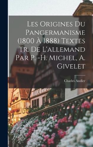 Cover image for Les Origines du pangermanisme (1800 a 1888) Textes tr. de L'allemand par P. -H. Michel, A. Givelet