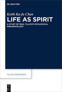 Cover image for Life as Spirit: A Study of Paul Tillich's Ecological Pneumatology