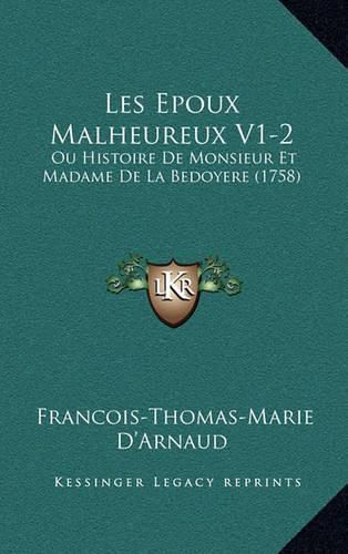 Les Epoux Malheureux V1-2: Ou Histoire de Monsieur Et Madame de La Bedoyere (1758)