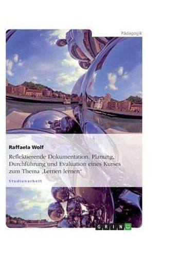 Cover image for Reflektierende Dokumentation. Planung, Durchfuhrung und Evaluation eines Kurses zum Thema  Lernen lernen