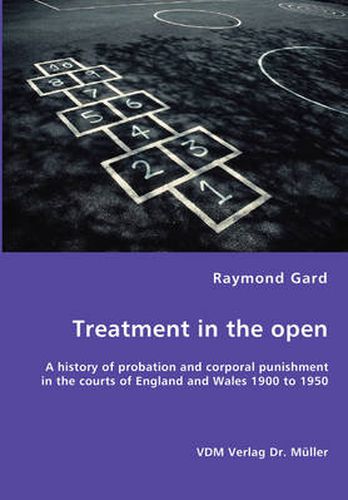 Cover image for Treatment in the open- A history of probation and corporal punishment in the courts of England and Wales 1900 to 1950