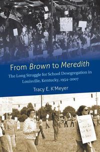 Cover image for From Brown to Meredith: The Long Struggle for School Desegregation in Louisville, Kentucky, 1954-2007