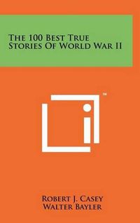 Cover image for The 100 Best True Stories of World War II