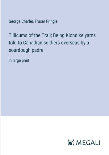 Cover image for Tillicums of the Trail; Being Klondike yarns told to Canadian soldiers overseas by a sourdough padre