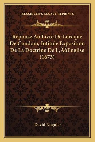 Reponse Au Livre de Leveque de Condom, Intitule Exposition Dreponse Au Livre de Leveque de Condom, Intitule Exposition de La Doctrine de Lacentsa -A Centsenglise (1673) E La Doctrine de Lacentsa -A Centsenglise (1673)