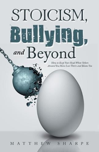 Cover image for Stoicism, Bullying, and Beyond: How to Keep Your Head When Others Around You Have Lost Theirs and Blame You