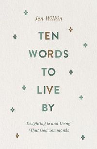 Cover image for Ten Words to Live By: Delighting in and Doing What God Commands
