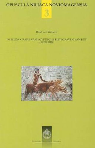 Cover image for De Iconografie van Egyptische Elitegraven van Het Oude Rijk: De Studie van Iconografieprogramma's van Egyptische Elitegraven van Het Oude Rijk. Theoretische en Methodologische Aspecten