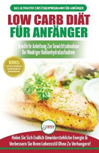 Cover image for Low Carb Diat Fur Anfanger: Die Ultimative Anleitung Fur Anfanger Zur Low-carb-diat + 45 Koestliche Und Bewahrte Rezepte Fur Die Fettverbrennung (Bucher In Deutsch / Low Carb Diet German Book)