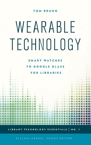 Cover image for Wearable Technology: Smart Watches to Google Glass for Libraries