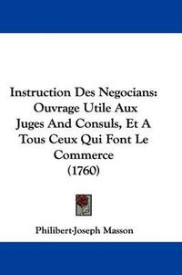 Cover image for Instruction Des Negocians: Ouvrage Utile Aux Juges And Consuls, Et A Tous Ceux Qui Font Le Commerce (1760)