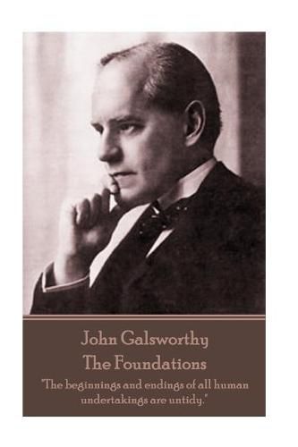 Cover image for John Galsworthy - The Foundations: The beginnings and endings of all human undertakings are untidy.