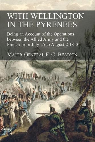 Cover image for With Wellington in the Pyrenees: Being an Account of the Operations between the Allied Army and the French from July 25 to August 2 1813