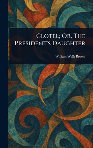 Cover image for Clotel; Or, The President's Daughter