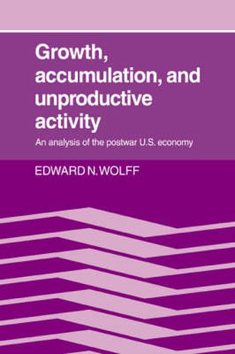 Cover image for Growth, Accumulation, and Unproductive Activity: An Analysis of the Postwar US Economy