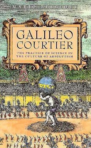 Cover image for Galileo, Courtier: Practice of Science in the Culture of Absolutism