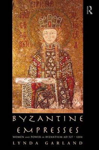 Cover image for Byzantine Empresses: Women and Power in Byzantium AD 527-1204