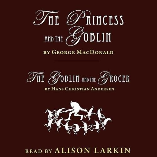 The Princess and the Goblin and the Goblin and the Grocer Lib/E