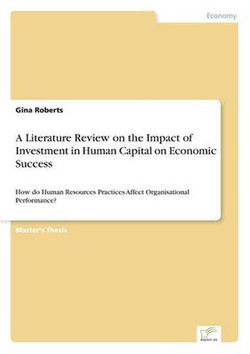 Cover image for A Literature Review on the Impact of Investment in Human Capital on Economic Success: How do Human Resources Practices Affect Organisational Performance?