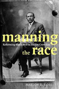 Cover image for Manning the Race: Reforming Black Men in the Jim Crow Era