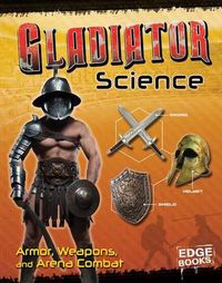 Cover image for Gladiator Science: Armor, Weapons, and Arena Combat