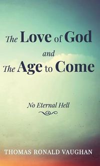 Cover image for The Love of God and the Age to Come: No Eternal Hell