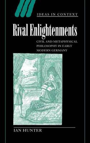 Rival Enlightenments: Civil and Metaphysical Philosophy in Early Modern Germany