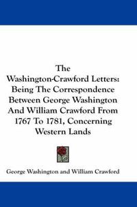 Cover image for The Washington-Crawford Letters: Being the Correspondence Between George Washington and William Crawford from 1767 to 1781, Concerning Western Lands