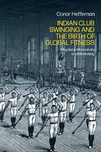 Cover image for Indian Club Swinging and the Birth of Global Fitness
