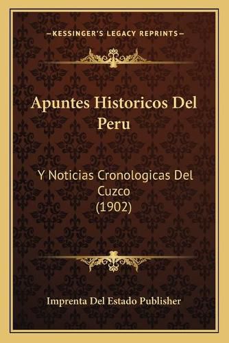 Cover image for Apuntes Historicos del Peru: Y Noticias Cronologicas del Cuzco (1902)