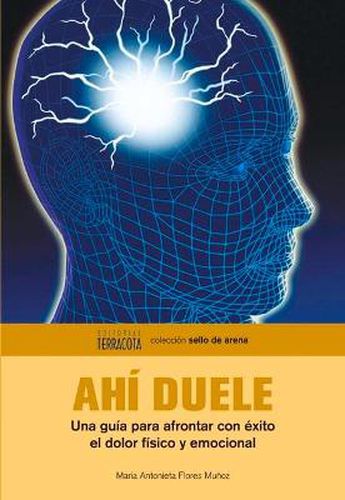 Cover image for Ahi duele: Una guia para afrontar con exito el dolor fisico y emocional