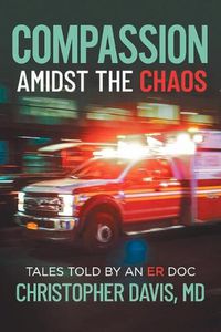 Cover image for Compassion Amidst the Chaos: Tales told by an ER Doc