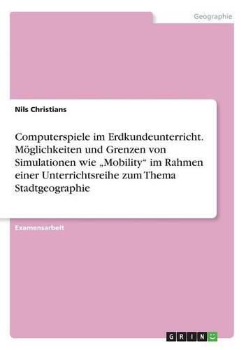 Cover image for Computerspiele im Erdkundeunterricht.Moeglichkeiten und Grenzen von Simulationen wie  Mobility im Rahmen einer Unterrichtsreihe zum Thema Stadtgeographie