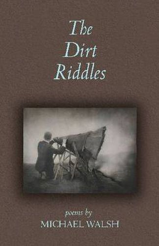 The Dirt Riddles: Poems by Michael Walsh