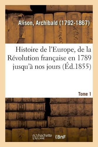 Cover image for Histoire de l'Europe, de la Revolution Francaise En 1789 Jusqu'a Nos Jours. Tome 1