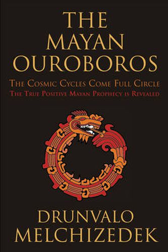 Mayan Ouroboros: The Cosmic Cycles Come Full Circle: the True Positive Mayan Prophecy is Revealed