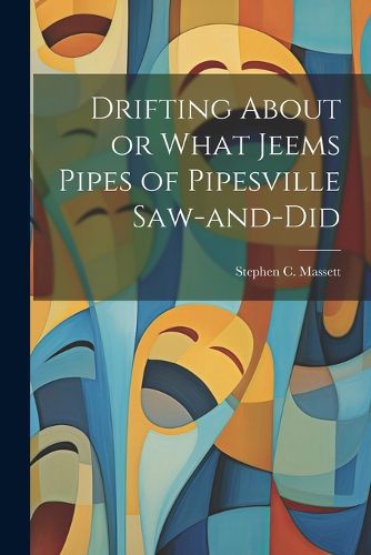 Cover image for Drifting About or What Jeems Pipes of Pipesville Saw-and-Did