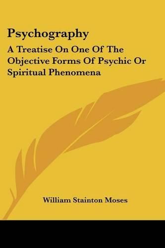 Cover image for Psychography: A Treatise On One Of The Objective Forms Of Psychic Or Spiritual Phenomena