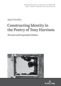 Cover image for Constructing Identity in the Poetry of Tony Harrison: Revised and Expanded Edition