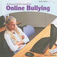 Cover image for A Smart Kid's Guide to Online Bullying