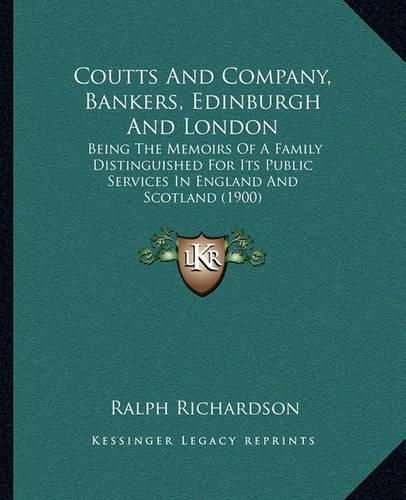 Cover image for Coutts and Company, Bankers, Edinburgh and London: Being the Memoirs of a Family Distinguished for Its Public Services in England and Scotland (1900)